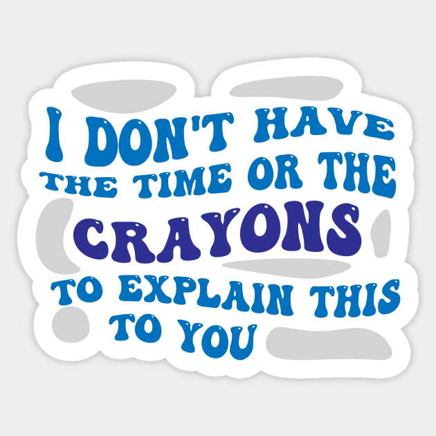 I Dont Have The Time Or The Crayons To Explain This To You shirt Sticker by Pop-clothes